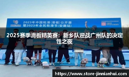 2025赛季滑板精英赛：新乡队迎战广州队的决定性之夜