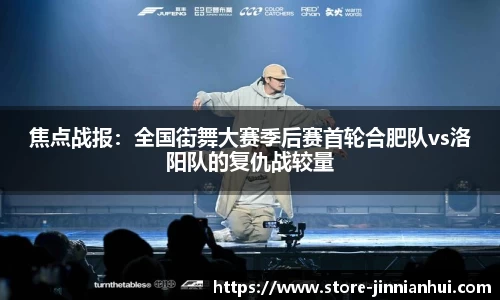 焦点战报：全国街舞大赛季后赛首轮合肥队vs洛阳队的复仇战较量